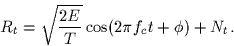 \begin{displaymath}
R_t = \sqrt{\frac{2E}{T}} \cos(2\pi f_c t + \phi) + N_t.\end{displaymath}