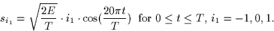 \begin{displaymath}
s_{i_1} = \sqrt{\frac{2E}{T}} \cdot i_1 \cdot \cos(\frac{20 \pi t}{T})
\;\;\mbox{for $0 \leq t \leq T$, $i_1=-1,0,1$.} \end{displaymath}