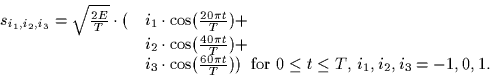 \begin{displaymath}
\begin{array}
{ll}
s_{i_1,i_2,i_3} = \sqrt{\frac{2E}{T}} \cd...
 ...;\mbox{for $0 \leq t \leq T$, $i_1,i_2,i_3=-1,0,1$.}\end{array}\end{displaymath}