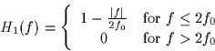 \begin{displaymath}
H_1(f) = \left\{
\begin{array}
{cl}
 1-\frac{\vert f\vert}{2...
 ...f \leq 2f_0$} \\  0 & \mbox{for $f \gt 2f_0$}\end{array}\right.\end{displaymath}