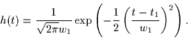 \begin{displaymath}
h(t) = \frac{1}{\sqrt{2\pi}w_1}
\exp \left( -\frac{1}{2} \left( \frac{t-t_1}{w_1} \right)^2 \right).
\end{displaymath}