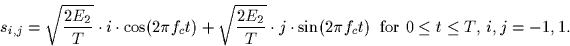 \begin{displaymath}
s_{i,j} = \sqrt{\frac{2E_2}{T}}\cdot i \cdot \cos(2\pi f_c t...
 ...n(2\pi f_c t) \;\;
 \mbox{for $0 \leq t \leq T$, $i,j=-1,1$.}
 \end{displaymath}