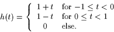 \begin{displaymath}
h(t) = \left\{
\begin{array}
{cl}
 1 + t & \mbox{for $-1 \le...
 ...\mbox{for $0 \leq t < 1$}\\  0 & \mbox{else.}\end{array}\right.\end{displaymath}