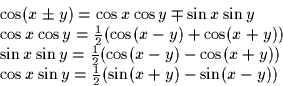 \begin{displaymath}
\begin{array}
{l}
\cos(x \pm y) = \cos x \cos y \mp \sin x \...
 ...\ \cos x \sin y = \frac{1}{2}(\sin(x+y) - \sin(x-y))\end{array}\end{displaymath}