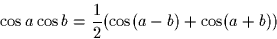 \begin{displaymath}
\cos a \cos b = \frac{1}{2} (\cos(a-b) + \cos(a+b))\end{displaymath}