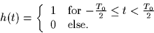 \begin{displaymath}
h(t) = \left\{
\begin{array}
{cl}
1 & \mbox{for $-\frac{T_0...
... \leq t < \frac{T_0}{2}$}\\ 0 & \mbox{else.}\end{array}\right.\end{displaymath}