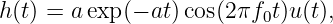 h (t) = a exp(- at)cos(2πf t)u(t),
                          0
           