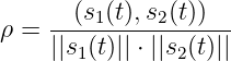 ρ = --(s1(t),s2(t))--
    ||s1(t)|| ⋅ ||s2(t)||
               