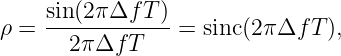      sin(2π Δf T )
ρ =  ------------=  sinc(2π Δf T ),
       2πΔf  T
               