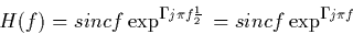 \begin{displaymath}
H(f) = sincf\exp^{-j\pi f\frac{1}{2}} = sincf\exp^{-j\pi f}
 \end{displaymath}