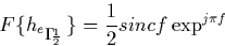 \begin{displaymath}
F\{h_{e_{-\frac{1}{2}}}\} = \frac{1}{2}sincf\exp^{j\pi f}
 \end{displaymath}