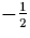$-\frac{1}{2}$