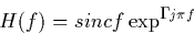 \begin{displaymath}
H(f) = sincf\exp^{-j\pi f} 
 \end{displaymath}