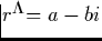 $r^{\ast} = a - bi$