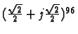 $(\frac{\sqrt{2}}{2} + j \frac{\sqrt{2}}{2})^{96}$