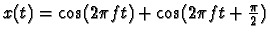 $x(t) = \cos(2\pi ft) + \cos(2\pi f t + \frac{\pi}{2})$