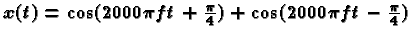 $x(t) = \cos(2000\pi ft + \frac{\pi}{4}) + \cos(2000\pi f t - \frac{\pi}{4})$