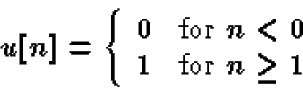 \begin{displaymath}u[n] = \left\{
\begin{array}{cl}
0 & \mbox{for $n<0$ }\\
1 & \mbox{for $n \geq 1$ }
\end{array} \right.
\end{displaymath}