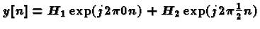 $y[n]=H_1
\exp(j 2 \pi 0 n) + H_2 \exp(j 2 \pi \frac{1}{2} n)$