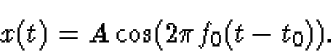 \begin{displaymath}x(t)=A \cos(2 \pi f_0(t-t_0)).
\end{displaymath}