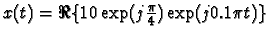 $x(t)=\Re\{10 \exp(j \frac{\pi}{4}) \exp(j 0.1 \pi t)\}$