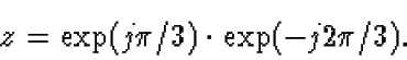 \begin{displaymath}z = \exp(j \pi/3) \cdot \exp(-j2\pi/3).
\end{displaymath}