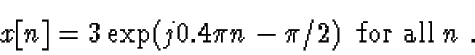 \begin{displaymath}x[n] = 3 \exp(j0.4\pi n - \pi/2) \;\; \mbox{for all $n$ }.
\end{displaymath}