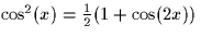 $\cos^2(x) = \frac{1}{2}(1+\cos(2x))$