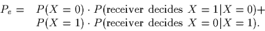 \begin{displaymath}
\begin{array}
{cl}
P_e = & P(X=0) \cdot P(\mbox{receiver dec...
 ...=1) \cdot P(\mbox{receiver decides $X=0$}\vert X=1).\end{array}\end{displaymath}