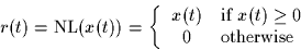 \begin{displaymath}
r(t) = \mbox{NL}(x(t)) =\left\{
\begin{array}
{cl}
x(t) & \mbox{if $x(t) \geq 0$} \\ 0 & \mbox{otherwise}\end{array}\right.\end{displaymath}