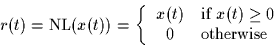 \begin{displaymath}
r(t) = \mbox{NL}(x(t)) =\left\{ 
\begin{array}
{cl}
x(t) & \mbox{if $x(t) \geq 0$} \\ 0 & \mbox{otherwise}\end{array}\right.\end{displaymath}