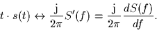 \begin{displaymath}
t \cdot s(t) \leftrightarrow
\frac{\mbox{j}}{2\pi} S^{\prime}(f) =
\frac{\mbox{j}}{2\pi} \frac{dS(f)}{df}.\end{displaymath}