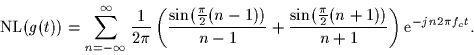 \begin{displaymath}
\mbox{NL} (g(t)) = \sum_{n=-\infty}^{\infty} 
\frac{1}{2\pi}...
 ...{\sin(\frac{\pi}{2}(n+1))}{n+1}\right) \mbox{e}^{-jn2\pi f_ct}.\end{displaymath}
