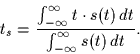 \begin{displaymath}
t_s = \frac{\int_{-\infty}^{\infty} t \cdot s(t)\, dt}
{\int_{-\infty}^{\infty} s(t)\, dt}.\end{displaymath}