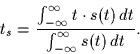 \begin{displaymath}
t_s = \frac{\int_{-\infty}^{\infty} t \cdot s(t)\, dt}
 {\int_{-\infty}^{\infty} s(t)\, dt}.\end{displaymath}