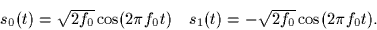 \begin{displaymath}
\begin{array}
{cc}
s_0(t) = \sqrt{2f_0} \cos(2 \pi f_0t) &
s_1(t) = - \sqrt{2f_0} \cos(2 \pi f_0t). \end{array}\end{displaymath}