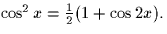 $\cos^2 x = \frac{1}{2}(1+\cos 2x).$