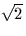 $\sqrt{2}$