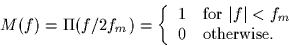 \begin{displaymath}
M(f) = \Pi(f/2f_m) = \left\{
\begin{array}
{cl}
1 & \mbox{for $\vert f\vert < f_m$} \\ 0 & \mbox{otherwise.}\end{array}\right.\end{displaymath}