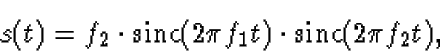 \begin{displaymath}s(t) = f_2 \cdot \mbox{sinc}(2 \pi f_1 t) \cdot
\mbox{sinc}(2 \pi f_2 t),
\end{displaymath}