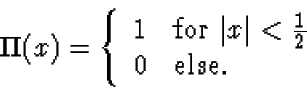 \begin{displaymath}\Pi(x) = \left\{
\begin{array}{cl}
1 & \mbox{for $\vert x\vert < \frac{1}{2}$ }\\
0 & \mbox{else.}
\end{array}\right.
\end{displaymath}