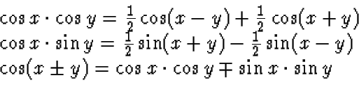 \begin{displaymath}\begin{array}{l}
\cos x \cdot \cos y = \frac{1}{2} \cos(x-y)...
... y) = \cos x \cdot \cos y \mp \sin x \cdot \sin y
\end{array} \end{displaymath}