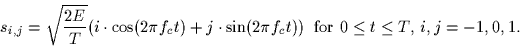 \begin{displaymath}
s_{i,j} = \sqrt{\frac{2E}{T}}(i \cdot \cos(2\pi f_c t) + j \...
 ...in(2\pi f_c t)) \;\;\mbox{for $0 \leq t \leq T$, $i,j=-1,0,1$.}\end{displaymath}