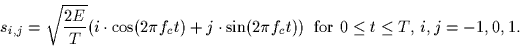 \begin{displaymath}
s_{i,j} = \sqrt{\frac{2E}{T}}(i \cdot \cos(2\pi f_c t) + j \...
...in(2\pi f_c t)) \;\;\mbox{for $0 \leq t \leq T$, $i,j=-1,0,1$.}\end{displaymath}