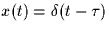 $x(t)=\delta(t-\tau)$