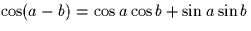 $\cos(a-b) = \cos a \cos b + \sin a \sin b$