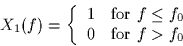 \begin{displaymath}
X_1(f) = \left\{
\begin{array}
{cl}
1 & \mbox{for $f \leq f_0$} \\ 0 & \mbox{for $f \gt f_0$}
\end{array}\right.\end{displaymath}