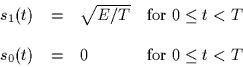 \begin{displaymath}
\begin{array}
{ccll}
s_1(t) & = & \sqrt{E/T} & \mbox{for $0 ...
... & & & \\ s_0(t) & = & 0 & \mbox{for $0 \leq t < T$}\end{array}\end{displaymath}