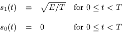 \begin{displaymath}
\begin{array}
{ccll}
s_1(t) & = & \sqrt{E/T} & \mbox{for $0 ...
 ... & & & \\ s_0(t) & = & 0 & \mbox{for $0 \leq t < T$}\end{array}\end{displaymath}