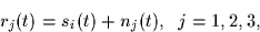 \begin{displaymath}
r_j(t) = s_i(t) + n_j(t),\;\; j=1,2,3,\end{displaymath}